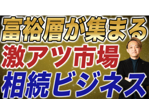 【バブル過ぎる】富裕層が集まる相続マーケット最新情報