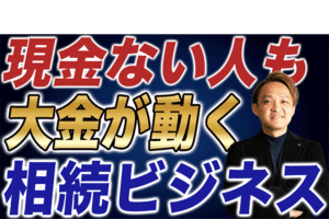 【相続は儲かる！】実は大金が動く相続ビジネスとここだけの話