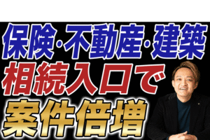 【広告費0円で集客】保険、不動産、リフォーム・建築の案件を6ヶ月で倍に集客する相続コンサルタントのはじめかた